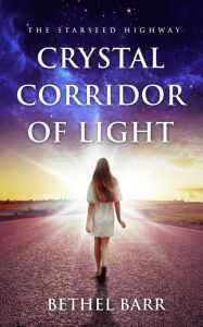 Title: Crystal Corridor of Light: The Starseed Highway, Author: Bethel Barr
