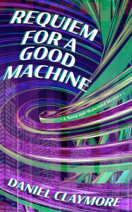 Title: Requiem for a Good Machine, Author: Daniel Claymore