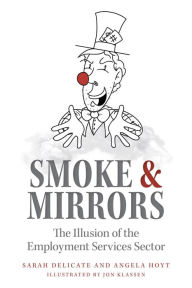 Title: Smoke and Mirrors: The Illusion of the Employment Services Sector, Author: Sarah Delicate