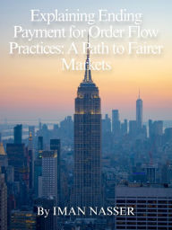 Title: Ending Payment for Order Flow Practices: A Path to Fairer Markets, Author: Iman Nasser