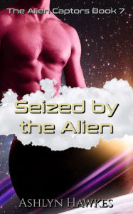 Title: Seized by the Alien, Author: Ashlyn Hawkes