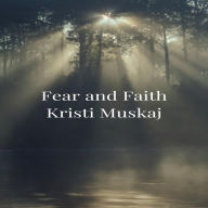 Title: FEAR AND FAITH, Author: Kristi Muskaj