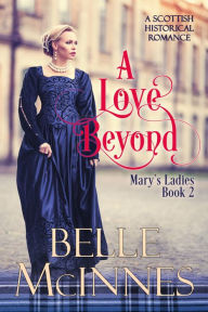 Title: A Love Beyond: A Scottish Historical Romance, Author: Belle Mcinnes