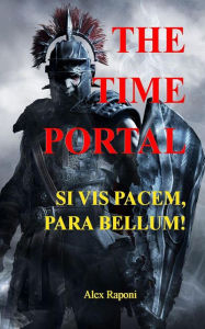 Title: THE TIME PORTAL: SI VIS PACEM, PARA BELLUM!, Author: Alex Raponi