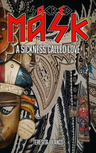 Title: Sacred Mask 2: A Sickness Called Love, Author: Teresita Blanco
