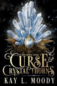 Title: Curse and Crystal Thorns, Author: Kay L. Moody