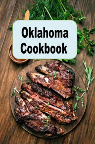 Title: Oklahoma Cookbook: Authentic Recipes from the State of Oklahoma, Author: Katy Lyons