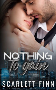 Title: Nothing to Gain: Secret Billionaire: Friends-to-Lovers Romance, Author: Scarlett Finn