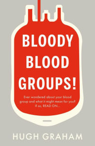 Title: Bloody Blood Groups!, Author: Hugh Graham