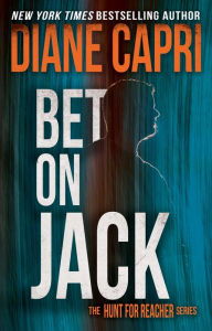 Title: Bet On Jack: Hunting Lee Child's Jack Reacher, Author: Diane Capri