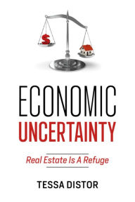 Title: Economic Uncertainty: Real Estate Is A Refuge, Author: Tessa Distor