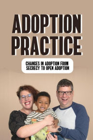 Title: Adoption Practice: Changes In Adoption From Secrecy To Open Adoption, Author: Jennell Tinucci