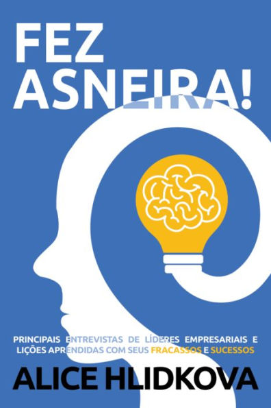 FEZ ASNEIRA!: PRINCIPAIS ENTREVISTAS de líderes empresariais e lições aprendidas com seus fracassos e sucessos