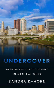 Title: Undercover: Becoming Street Smart in Central Ohio, Author: Sandra K-horn