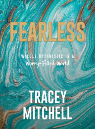 Title: Fearless: Wildly Optimistic in a Worry-Filled World, Author: Tracey Mitchell