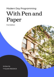 Title: Modern Day Programming With Paper and Pen: Before touching a computer, fully understand the basics with this comprehensive introduction, Author: Tyquan Reddick