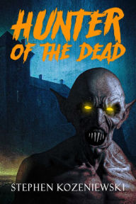 Title: Hunter of the Dead, Author: Stephen Kozeniewski