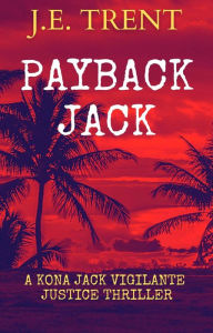Title: Payback Jack: A Vigilante Justice Thriller, Author: J. E. Trent