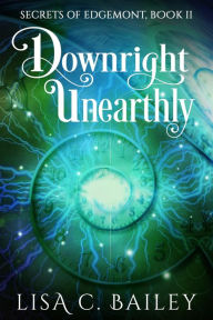 Title: Downright Unearthly, Author: Lisa C. Bailey