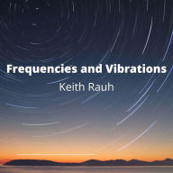 Title: Frequencies and Vibrations, Author: Keith Rauh Keith Rauh