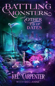 Title: Battling Monsters and Other F'd Up Dates: A Hilarious Urban Fantasy Romantic Comedy, Author: Kel Carpenter