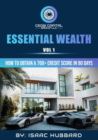 Title: Essential Wealth Vol.1: How to Obtain a 700+ Credit score in 90days, Author: Isaac Hubbard
