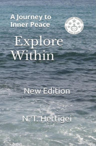 Title: Explore Within: A Journey to Inner Peace, Author: N. T. Hettigei