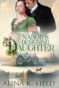 Title: The Nabob's Designing Daughter, Author: Alina K. Field