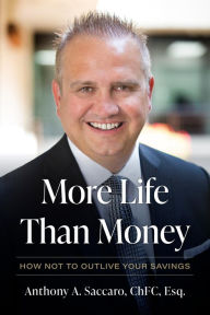 Title: More Life Than Money: How Not to Outlive Your Savings, Author: Anthony A. Saccaro