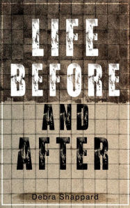 Title: Life, Before and After, Author: Debra Shappard