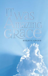 Title: It Was Amazing Grace, Author: Beulah W. Lowder