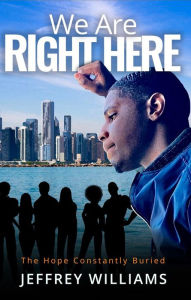 Title: We Are Right Here: The Hope Constantly Buried, Author: Jeffrey Williams