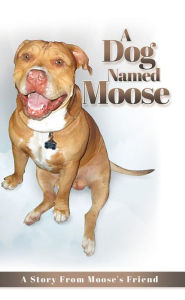 Title: A Dog named Moose: A Story From Moose's Friend, Author: Christopher J. Akelian