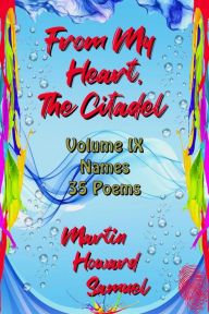 Title: From My Heart, The Citadel - Volume IX - Names, Author: Martin Howard Samuel