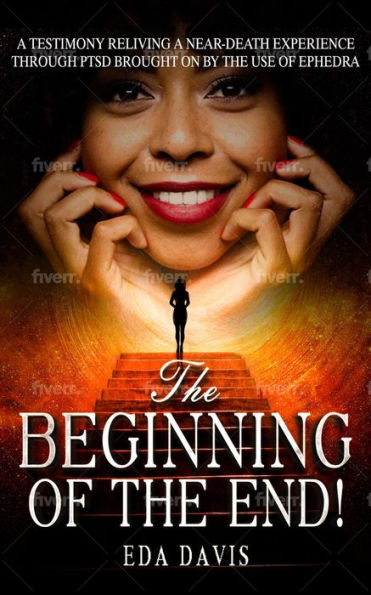 The beginning of the end!: A testimony reliving a near-death experience through PTSD brought on by ephedra.