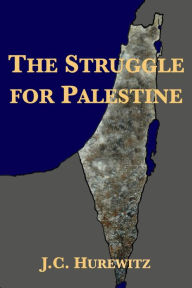 Title: The Struggle for Palestine, Author: J.C.  Hurewitz