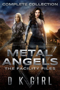 Title: Metal Angels - The Facility Files - Complete Collection (Scifi/Fantasy Adventure): Box Set - Books 1- 4, Author: D. K. Girl