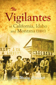 Title: The Vigilantes of California, Idaho and Montana, Author: John Wesley Clampitt