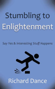 Title: Stumbling to Enlightenment: Say Yes and Interesting Stuff Happens, Author: Richard Dance