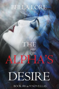 Title: The Alpha's Desire: Book #8 in 9 Novellas by Bella Lore, Author: Bella Lore