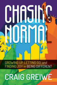 Title: Chasing Normal: Growing Up, Letting Go, and Finding Joy in Being Different, Author: Craig Greiwe