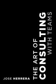Title: The Art of Consulting with Teams, Author: Jose Herrera