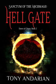 Title: Hell Gate: (Sanctum of the Archmage: Dawn of Chaos, Book 2), Author: Tony Andarian