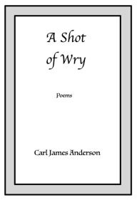 Title: A Shot of Wry, Author: Carl Anderson