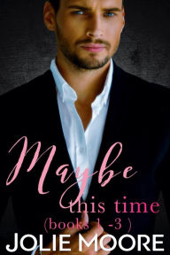 Title: Maybe This Time Series Boxed Set: (Books 1 - 3), Author: Jolie Moore