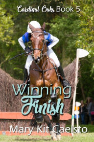 Title: Winning Finish: An equestrian women's lit story, Author: Mary Kit Caelsto