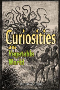 Title: Curiosities of the Vegetable World, Author: James W. Buel