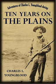 Title: Adventures of Charles L. Youngblood during Ten Years on the Plains, Author: Charles Youngblood