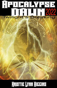 Title: Apocalypse Dawn 2022: Twilight's Breaking, Author: Kristie Lynn Higgins