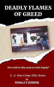 Title: DEADLY FLAMES OF GREED: How could an alley cause so much tragedy?, Author: Ronald E. Bowers